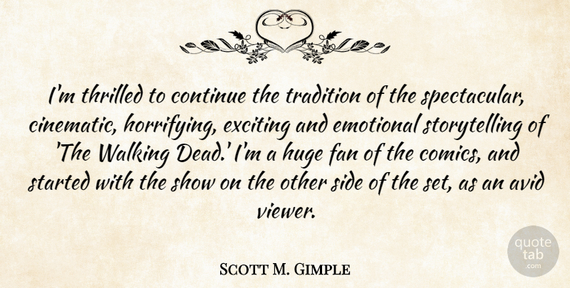 Scott M. Gimple Quote About Avid, Continue, Exciting, Fan, Huge: Im Thrilled To Continue The...