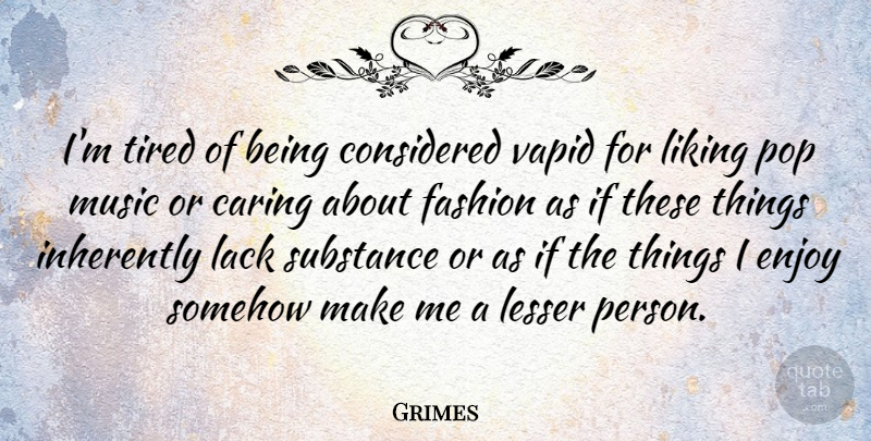 Grimes Quote About Considered, Enjoy, Inherently, Lack, Lesser: Im Tired Of Being Considered...