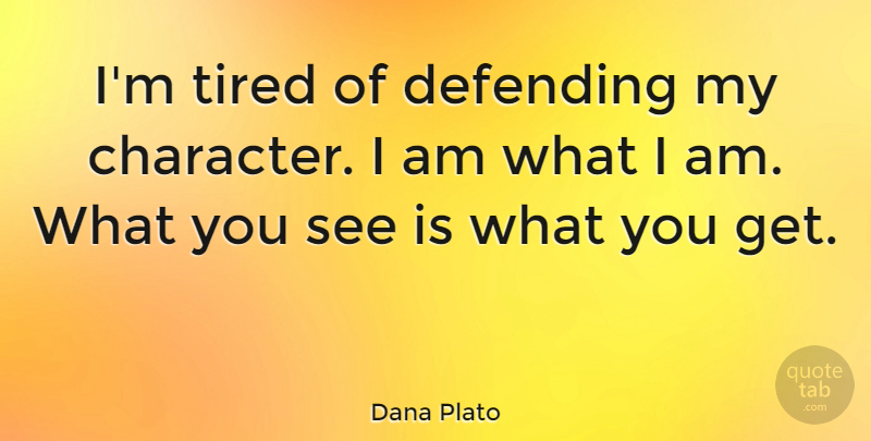 Dana Plato Quote About Character, Tired, Im Tired: Im Tired Of Defending My...