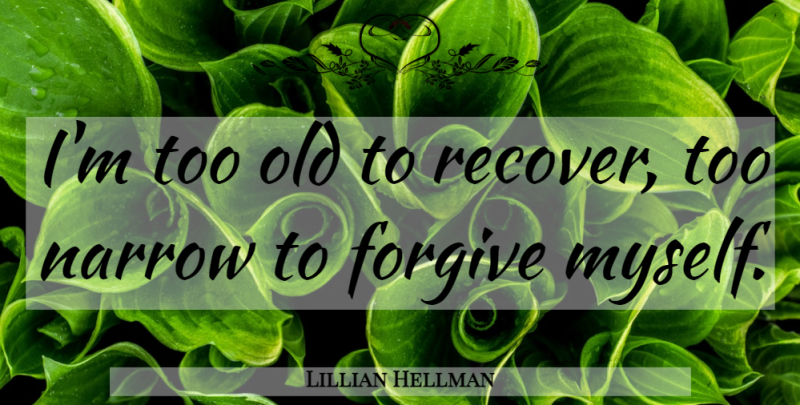 Lillian Hellman Quote About Motivational, Regret, Forgiving: Im Too Old To Recover...