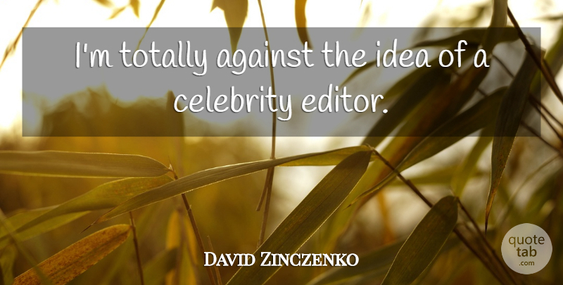 David Zinczenko Quote About Editors, Ideas: Im Totally Against The Idea...