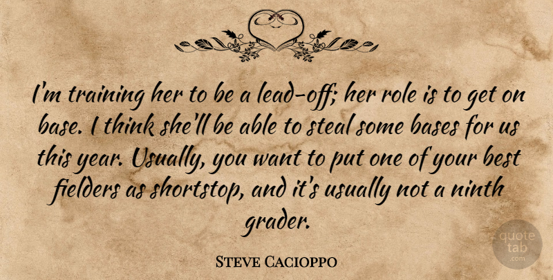Steve Cacioppo Quote About Bases, Best, Ninth, Role, Steal: Im Training Her To Be...