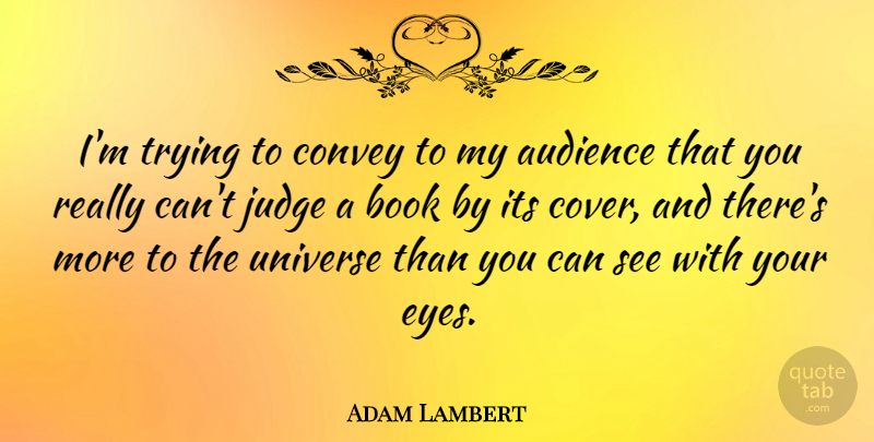 Adam Lambert Quote About Audience, Convey, Judge, Trying: Im Trying To Convey To...