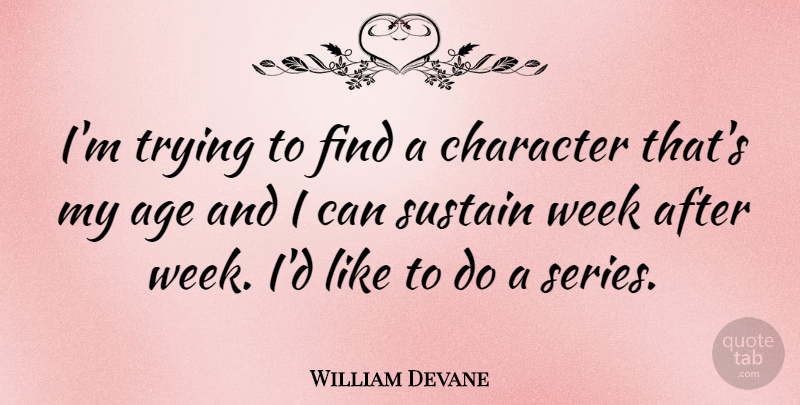 William Devane Quote About Character, Trying, Age: Im Trying To Find A...