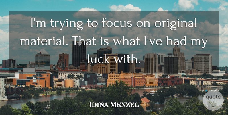 Idina Menzel Quote About Focus, Luck, Original, Trying: Im Trying To Focus On...