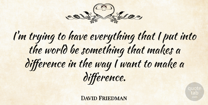 David Friedman Quote About Trying: Im Trying To Have Everything...