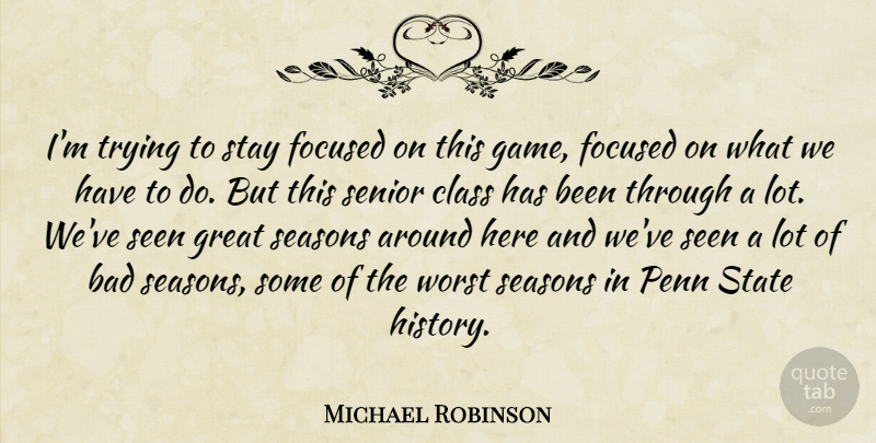 Michael Robinson Quote About Bad, Class, Focused, Great, Penn: Im Trying To Stay Focused...