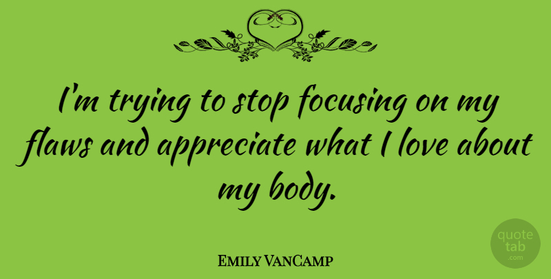 Emily VanCamp Quote About Focusing, Love, Stop, Trying: Im Trying To Stop Focusing...