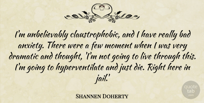 Shannen Doherty Quote About Jail, Anxiety, Moments: Im Unbelievably Claustrophobic And I...
