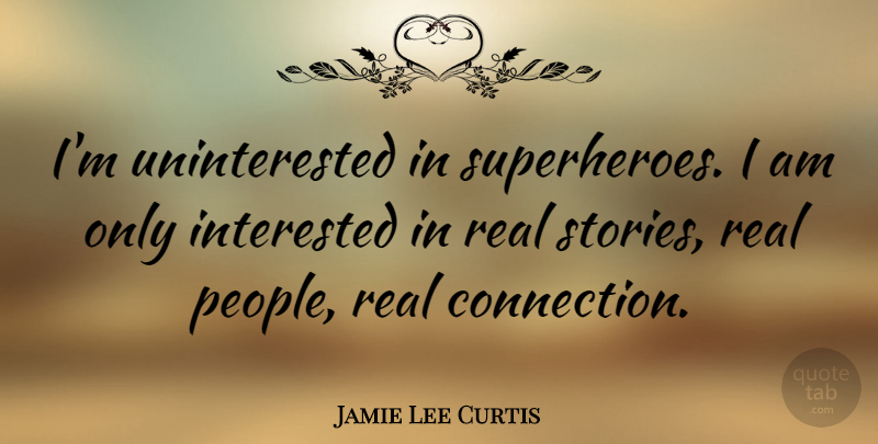 Jamie Lee Curtis Quote About Real, People, Superhero: Im Uninterested In Superheroes I...