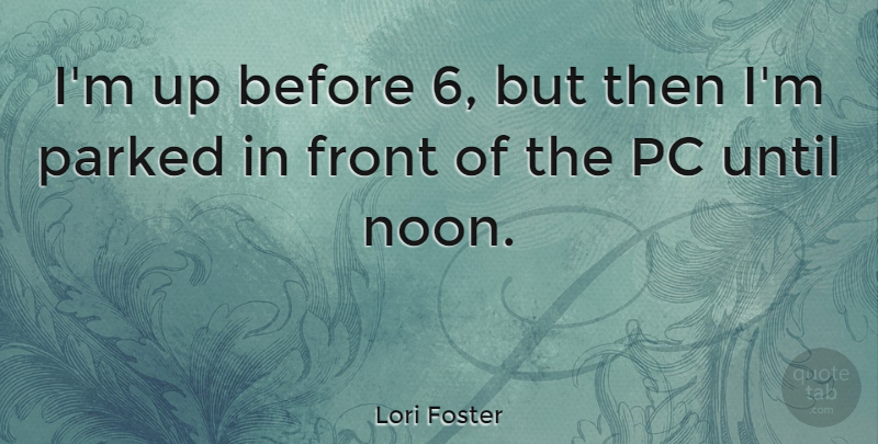 Lori Foster Quote About Until: Im Up Before 6 But...