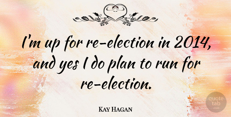 Kay Hagan Quote About Running, Election, Plans: Im Up For Re Election...