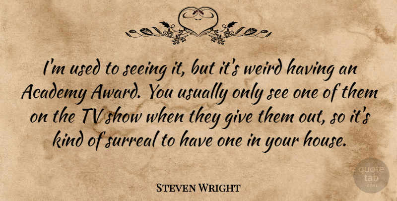 Steven Wright Quote About Tv Shows, Awards, Giving: Im Used To Seeing It...