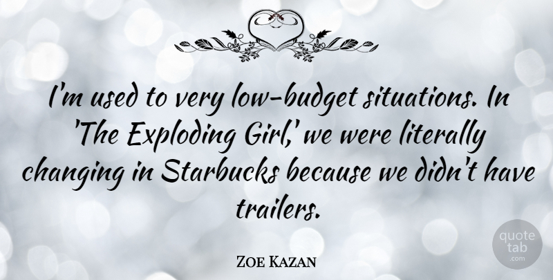 Zoe Kazan Quote About Girl, Lows, Starbucks: Im Used To Very Low...