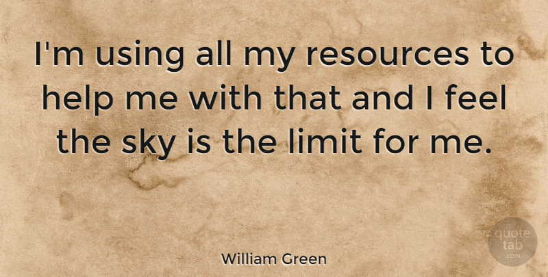 William Green Quote About Resources, Using: Im Using All My Resources...