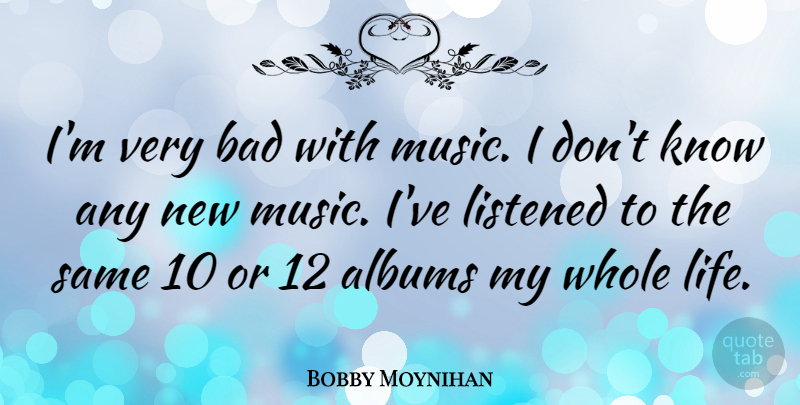 Bobby Moynihan Quote About Albums, Whole Life, New Music: Im Very Bad With Music...
