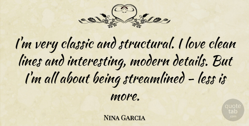 Nina Garcia Quote About Interesting, Lines, Less Is More: Im Very Classic And Structural...