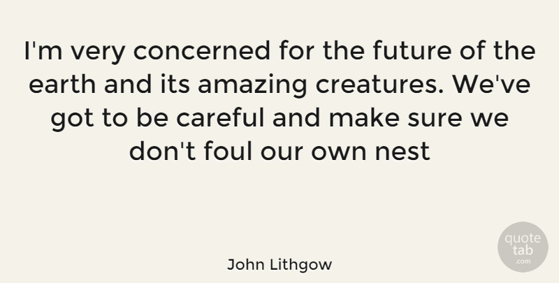 John Lithgow Quote About Earth, Nests, Foul: Im Very Concerned For The...