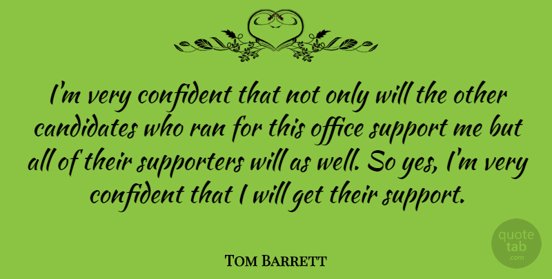 Tom Barrett Quote About Confident, Ran, Supporters: Im Very Confident That Not...