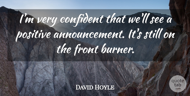 David Hoyle Quote About Confident, Front, Positive: Im Very Confident That Well...