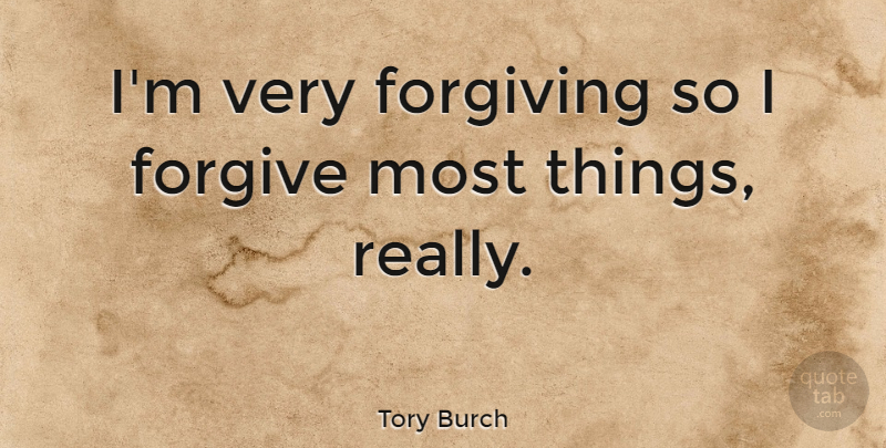 Tory Burch Quote About Forgiving: Im Very Forgiving So I...
