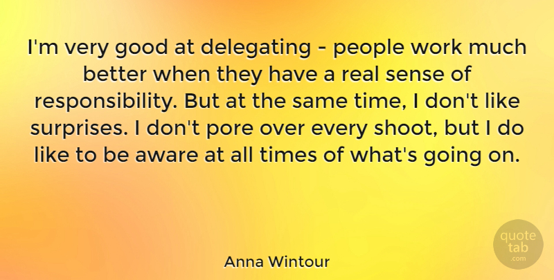 Anna Wintour Quote About Real, Responsibility, People: Im Very Good At Delegating...