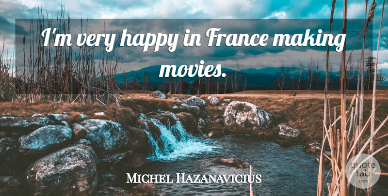 Michel Hazanavicius Quote About France, Very Happy: Im Very Happy In France...