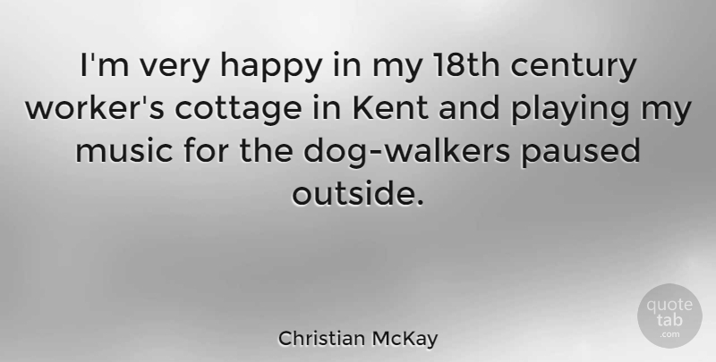 Christian McKay Quote About Century, Cottage, Music, Playing: Im Very Happy In My...