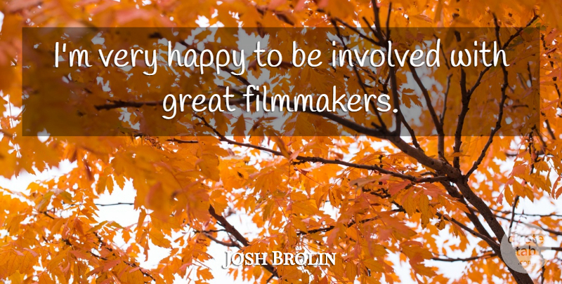 Josh Brolin Quote About Filmmaker, Very Happy, Great Film: Im Very Happy To Be...