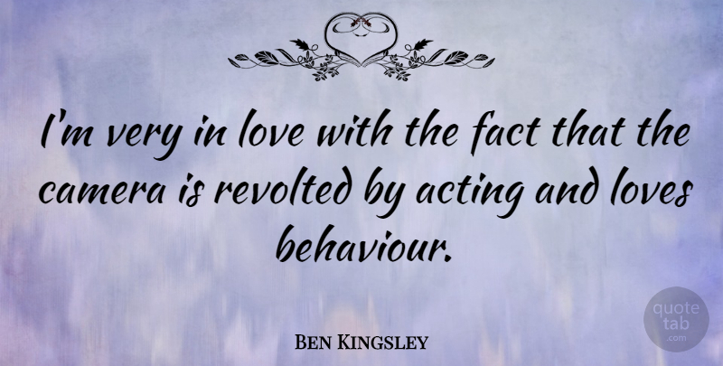 Ben Kingsley Quote About Acting, Behaviour, Facts: Im Very In Love With...