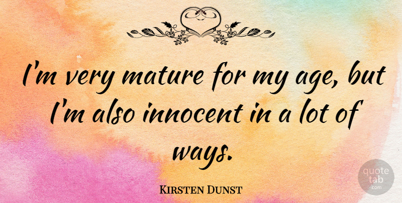 Kirsten Dunst Quote About Age, Way, Innocence: Im Very Mature For My...