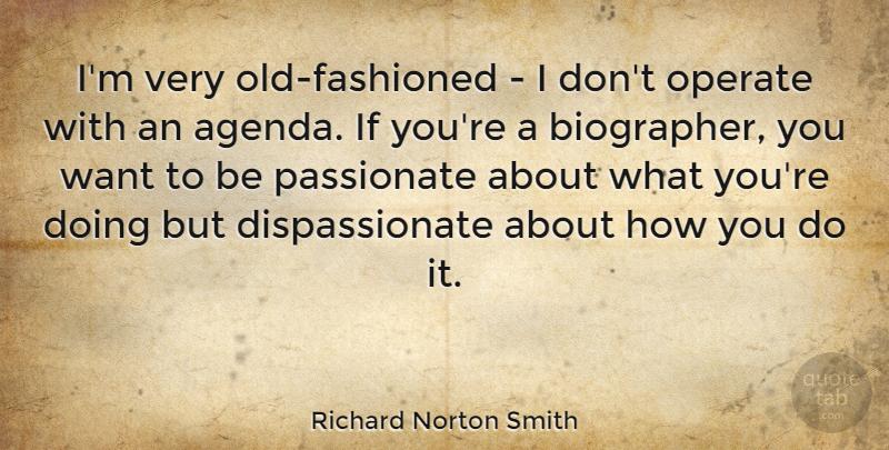 Richard Norton Smith Quote About undefined: Im Very Old Fashioned I...