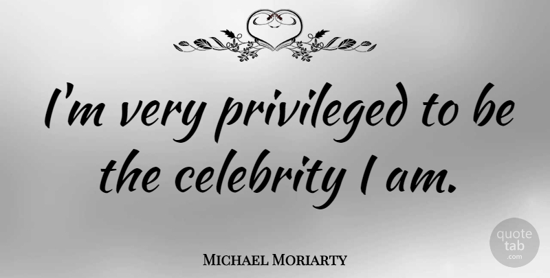Michael Moriarty Quote About Privileged: Im Very Privileged To Be...