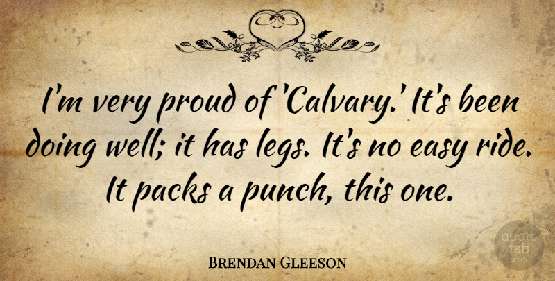 Brendan Gleeson Quote About Easy, Proud: Im Very Proud Of Calvary...