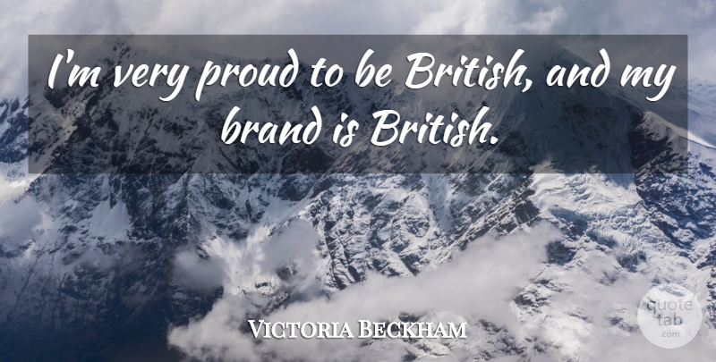Victoria Beckham Quote About Proud, British, Brands: Im Very Proud To Be...