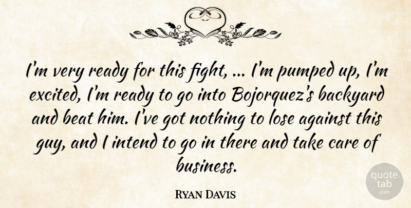 Ryan Davis Quote About Against, Backyard, Beat, Care, Intend: Im Very Ready For This...