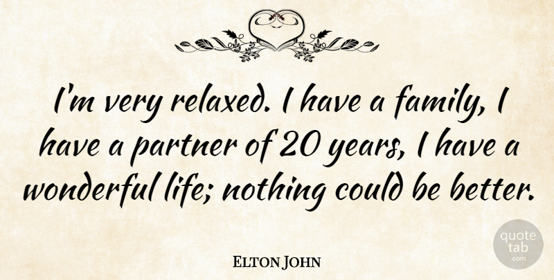 Elton John Quote About Years, Wonderful, Partners: Im Very Relaxed I Have...