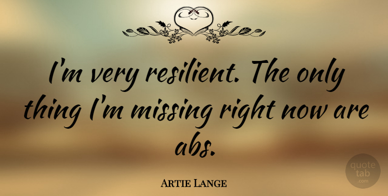 Artie Lange Quote About Missing, Resilient, Right Now: Im Very Resilient The Only...