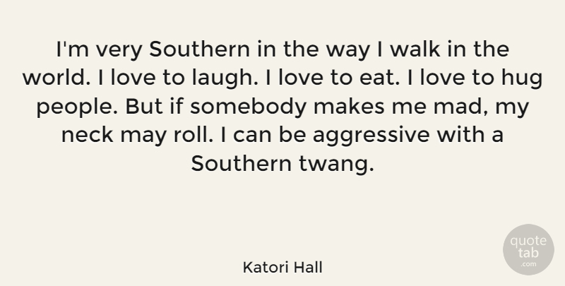 Katori Hall Quote About Aggressive, Hug, Love, Neck, Somebody: Im Very Southern In The...