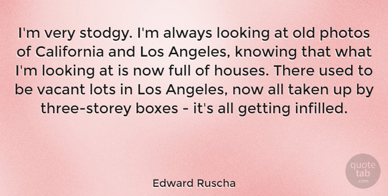 Edward Ruscha Quote About Taken, California, Knowing: Im Very Stodgy Im Always...