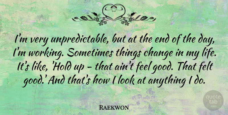 Raekwon Quote About Feel Good, The End Of The Day, Looks: Im Very Unpredictable But At...