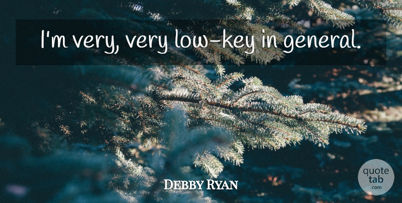 Debby Ryan Quote About Keys, Lows, Low Key: Im Very Very Low Key...
