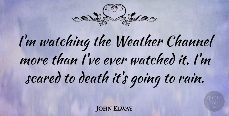 John Elway Quote About Rain, Weather, Scared: Im Watching The Weather Channel...