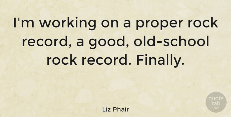 Liz Phair Quote About Good, Proper, Rock: Im Working On A Proper...