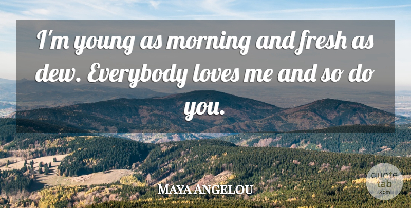 Maya Angelou Quote About Confidence, Morning, Believe In Yourself: Im Young As Morning And...