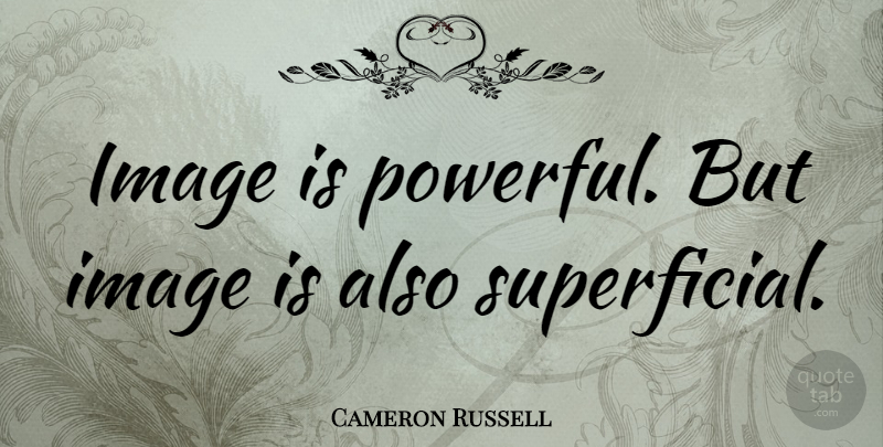 Cameron Russell Quote About Powerful, Superficial: Image Is Powerful But Image...