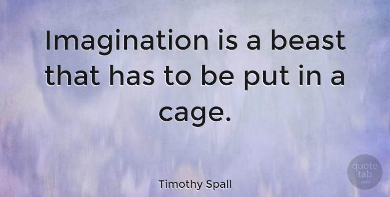 Timothy Spall Quote About Imagination, Cages, Beast: Imagination Is A Beast That...