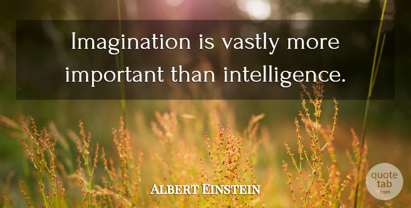 Albert Einstein Quote About Imagination, Important: Imagination Is Vastly More Important...