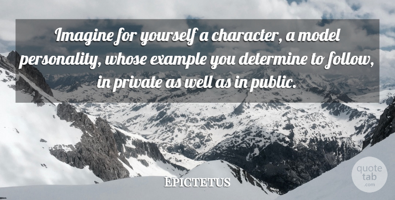 Epictetus Quote About Character, Role Models, Follow Your Heart: Imagine For Yourself A Character...