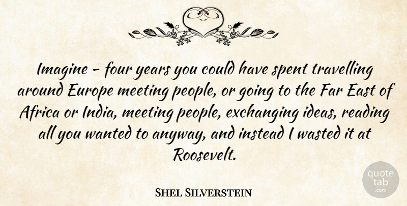 Shel Silverstein Quote About Reading, Journey, Years: Imagine Four Years You Could...